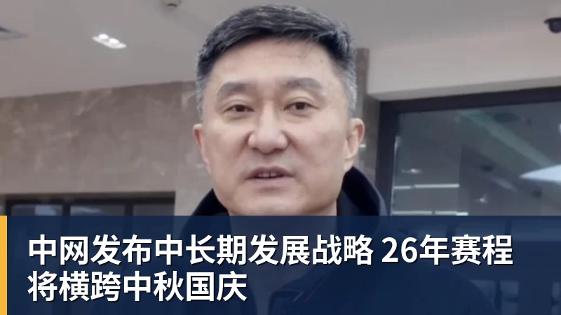 中网发布中长期发展战略 26年赛程将横跨中秋国庆