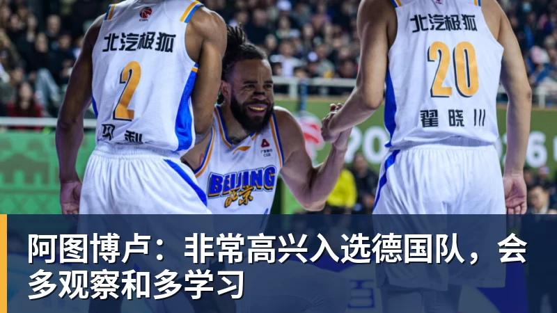 阿图博卢:非常高兴入选德国队,会多观察和多学习 阿图博卢:非常高兴入选德国队,会多观察和多学习