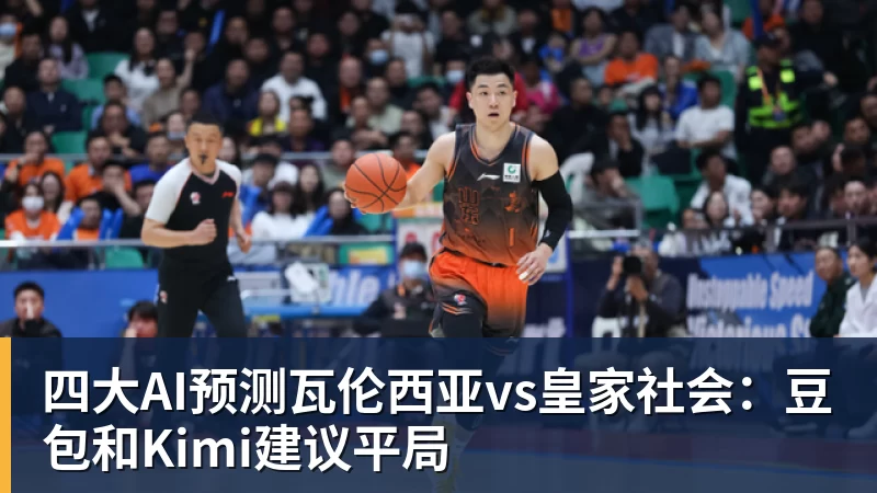 四大AI预测瓦伦西亚vs皇家社会：豆包和Kimi建议平局