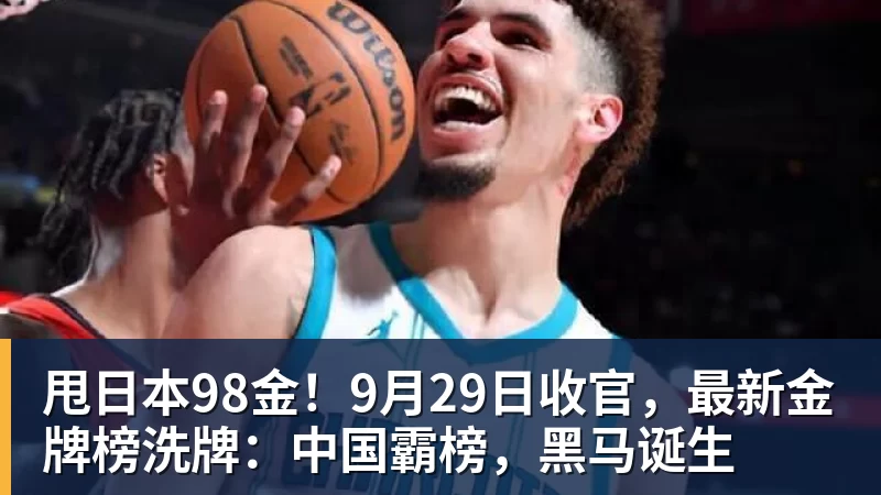 甩日本98金！9月29日收官，最新金牌榜洗牌：中国霸榜，黑马诞生