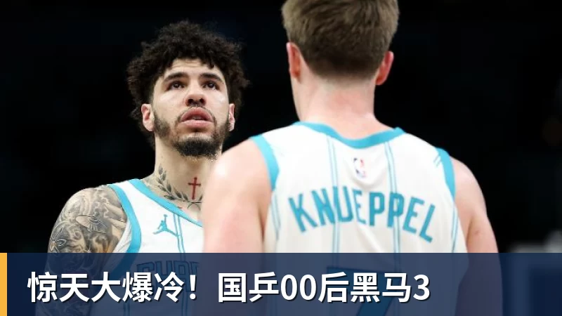 惊天大爆冷!国乒00后黑马3 惊天大爆冷!国乒00后黑马3