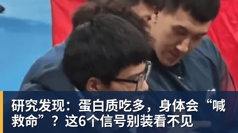 研究发现:蛋白质吃多,身体会“喊救命”?这6个信号别装看不见 研究发现:蛋白质吃多,身体会“喊救命”?这6个信号别装看不见