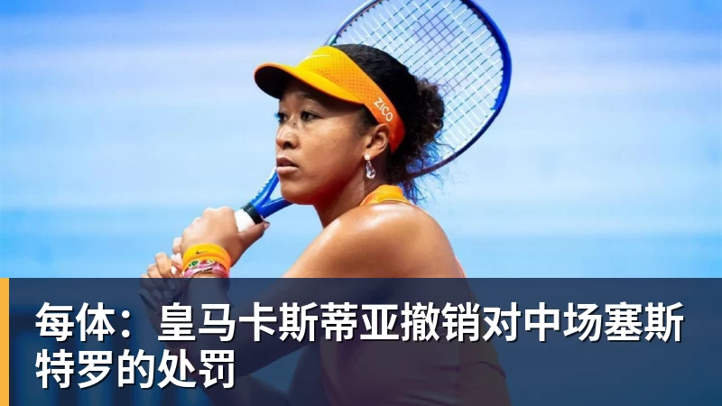 每体：皇马卡斯蒂亚撤销对中场塞斯特罗的处罚