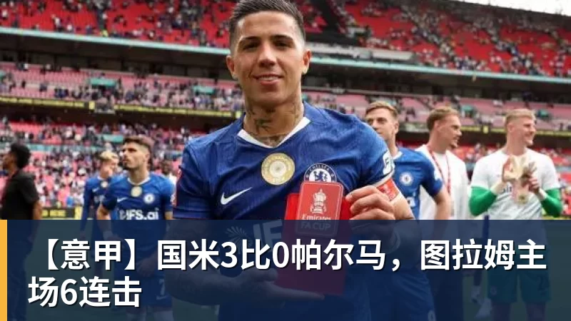 【意甲】国米3比0帕尔马,图拉姆主场6连击 【意甲】国米3比0帕尔马,图拉姆主场6连击