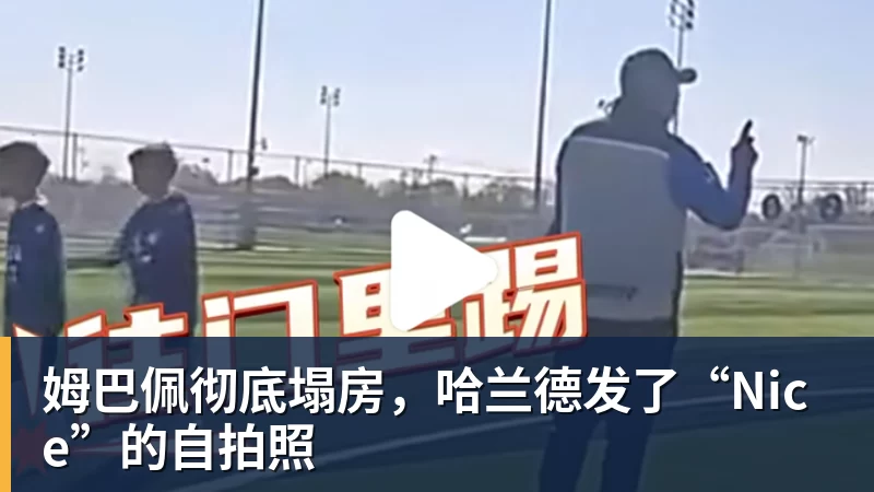 姆巴佩彻底塌房,哈兰德发了“Nice”的自拍照 姆巴佩彻底塌房,哈兰德发了“Nice”的自拍照